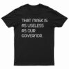 That Mask Is As Useless As Our Governor T-Shirt