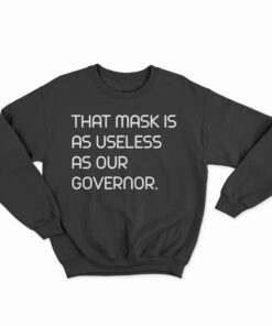 That Mask Is As Useless As Our Governor Sweatshirt