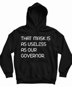 That Mask Is As Useless As Our Governor Hoodie