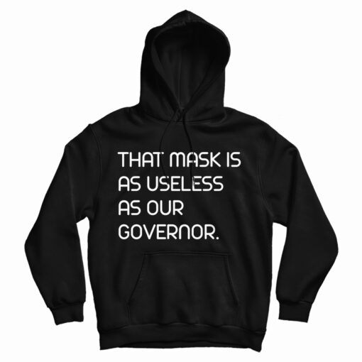 That Mask Is As Useless As Our Governor Hoodie