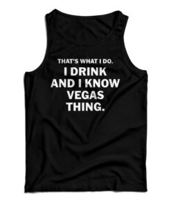 That's What I Do I Drink And I Know Vegas Things Tank Top