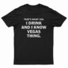 That's What I Do I Drink And I Know Vegas Things T-Shirt