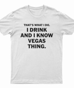 That's What I Do I Drink And I Know Vegas Things T-Shirt