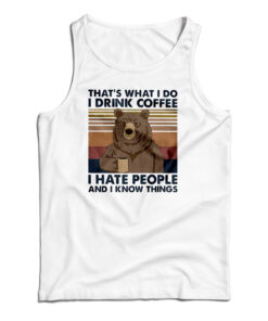 That's What I Do I Drink Coffee I Hate People And I Know Things Tank Top
