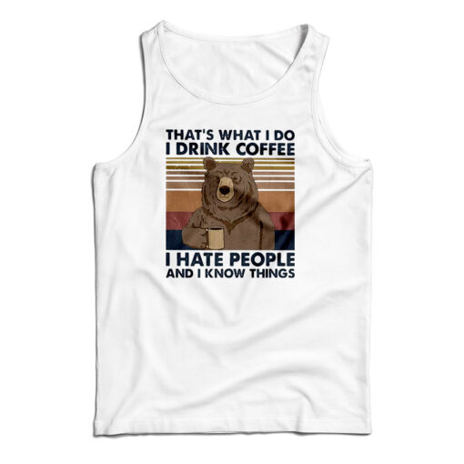 That's What I Do I Drink Coffee I Hate People And I Know Things Tank Top