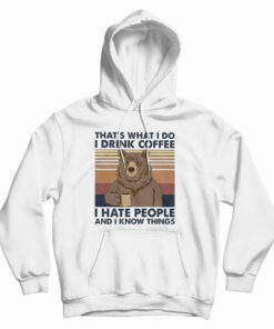 That's What I Do I Drink Coffee I Hate People And I Know Things Hoodie