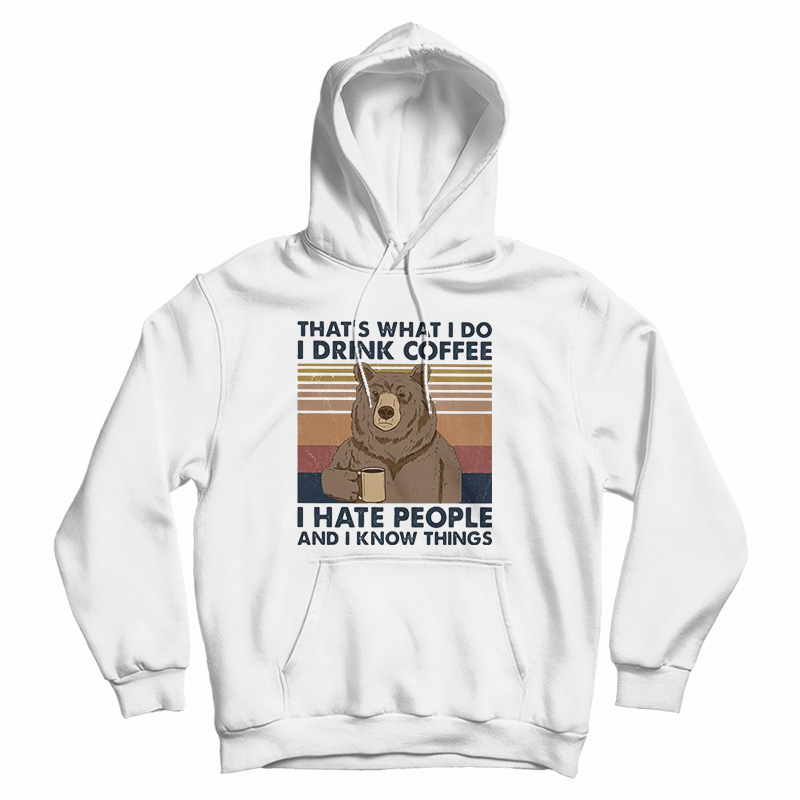 That's What I Do I Drink Coffee I Hate People And I Know Things Hoodie