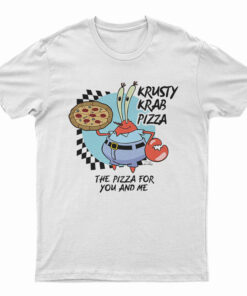 The Krusty Krab Pizza The Pizza For You And Me T-Shirt
