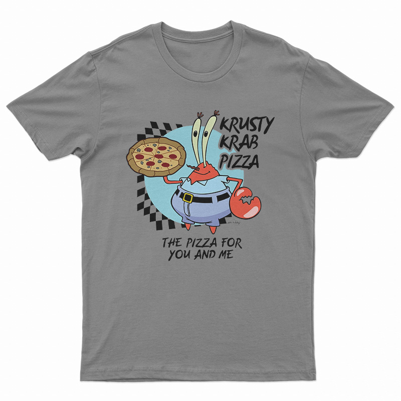 The Krusty Krab Pizza The Pizza For You And Me T-Shirt