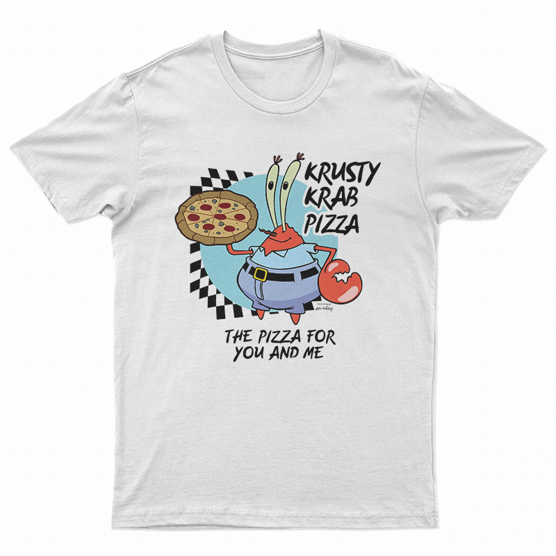 The Krusty Krab Pizza The Pizza For You And Me T-Shirt