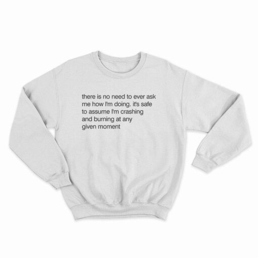 There Is No Need To Ever Ask Me How I’m Doing Sweatshirt