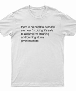 There Is No Need To Ever Ask Me How I’m Doing T-Shirt