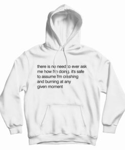 There Is No Need To Ever Ask Me How I’m Doing Hoodie