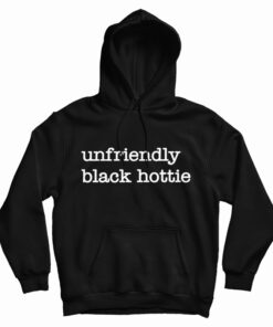 Unfriendly Black Hottie Hoodie
