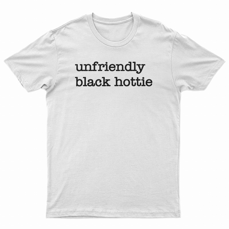 Unfriendly Black Hottie T-Shirt