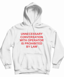 Unnecessary Conversation With Operator Is Prohibited By Law Hoodie