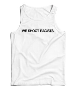 We Shoot Racists Tank Top