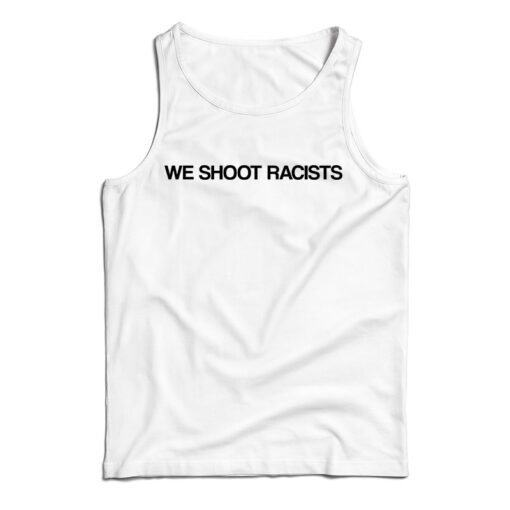 We Shoot Racists Tank Top