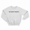 We Shoot Racists Sweatshirt