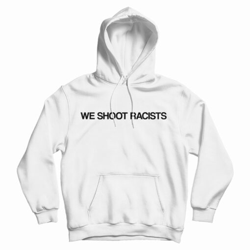 We Shoot Racists Hoodie