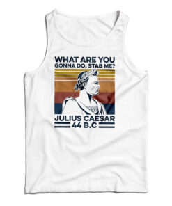 What Are You Gonna Do Stab Me Julius Caesar 44 Bc Tank Top
