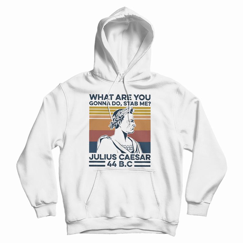 What Are You Gonna Do Stab Me Julius Caesar 44 Bc Hoodie