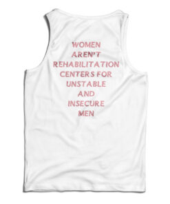 Women Aren't Rehabilitation Centers For Unstable And Insecure Men Tank Top