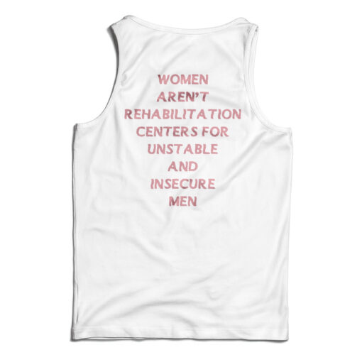 Women Aren't Rehabilitation Centers For Unstable And Insecure Men Tank Top