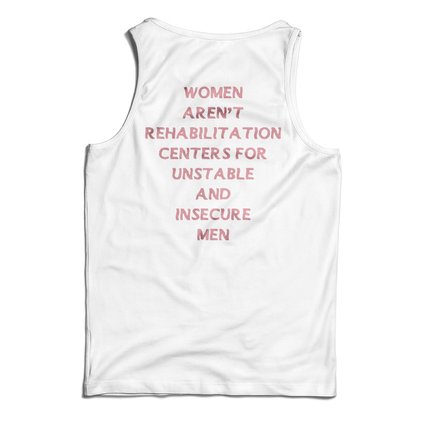 Women Aren't Rehabilitation Centers For Unstable And Insecure Men Tank Top
