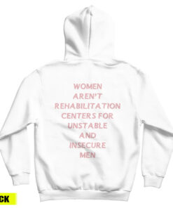 Women Aren't Rehabilitation Centers For Unstable And Insecure Men Hoodie