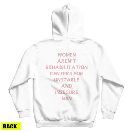 Women Aren't Rehabilitation Centers For Unstable And Insecure Men Hoodie