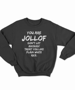You Are Jollof Don't Let Anybody Treat You Like Plain White Rice Sweatshirt