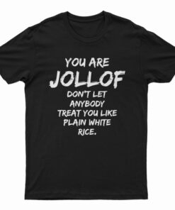 You Are Jollof Don't Let Anybody Treat You Like Plain White Rice T-Shirt