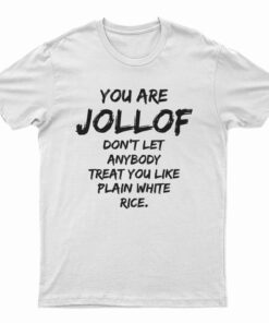 You Are Jollof Don't Let Anybody Treat You Like Plain White Rice T-Shirt