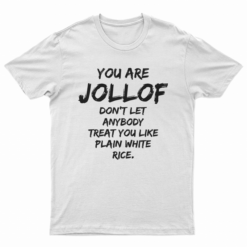 You Are Jollof Don't Let Anybody Treat You Like Plain White Rice T-Shirt
