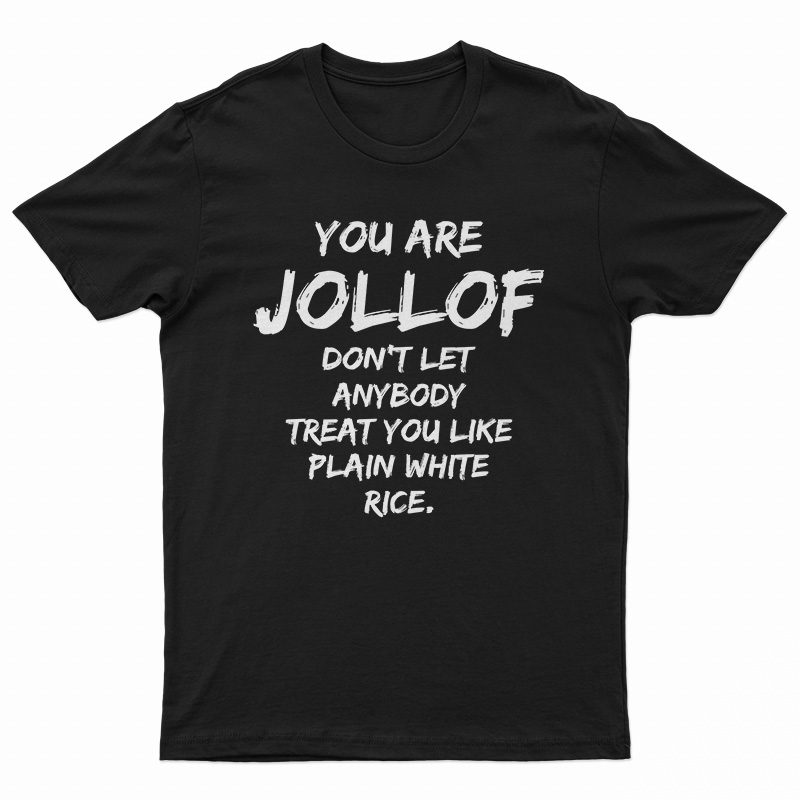 You Are Jollof Don't Let Anybody Treat You Like Plain White Rice T-Shirt
