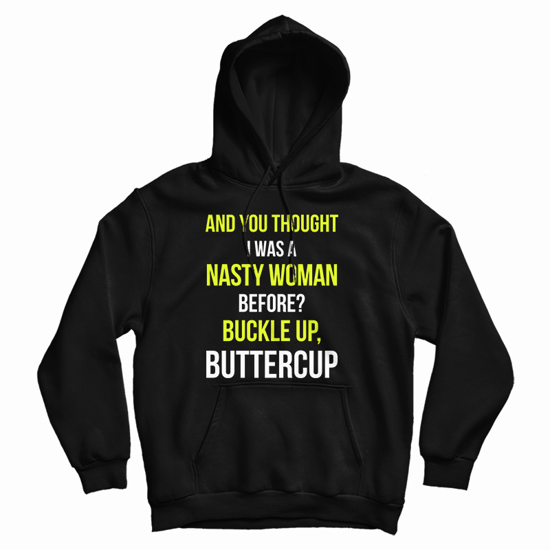 And You Thought I Was A Nasty Woman Before Hoodie