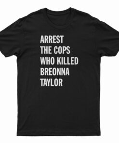 Arrest The Cops That Killed Breonna Taylor T-Shirt