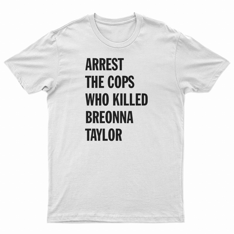 Arrest The Cops That Killed Breonna Taylor T-Shirt