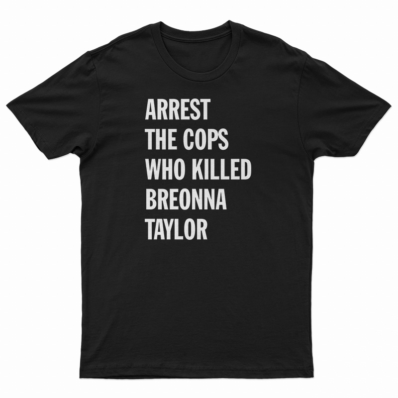 Arrest The Cops That Killed Breonna Taylor T-Shirt