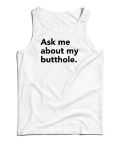 Ask Me About My Butthole Tank Top