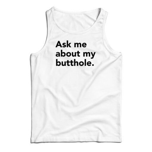 Ask Me About My Butthole Tank Top