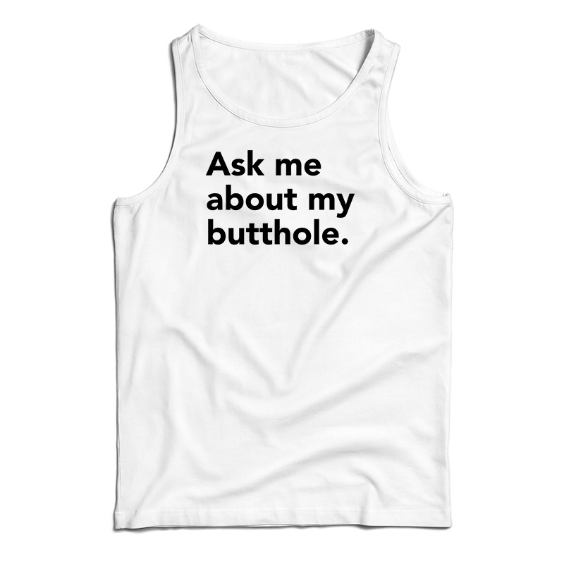 Ask Me About My Butthole Tank Top
