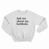 Ask Me About My Butthole Sweatshirt