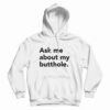 Ask Me About My Butthole Hoodie