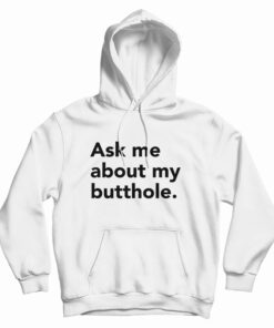 Ask Me About My Butthole Hoodie