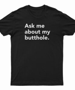 Ask Me About My Butthole T-Shirt