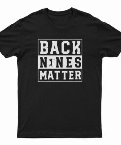 Back Nines Matter T-Shirt