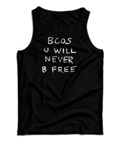 Bcos U Will Never B Free Tank Top