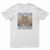 Bear That's What I Do I Drink Coffee I Hate People And I Know Things T-Shirt
